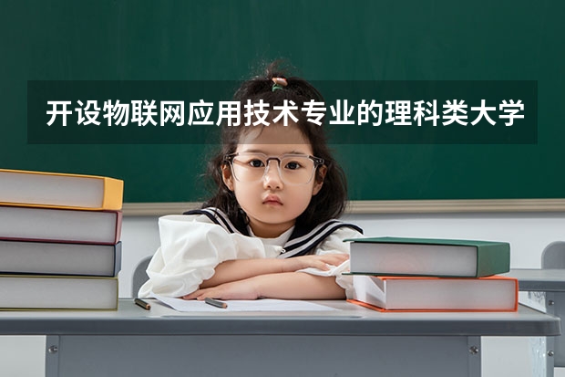 开设物联网应用技术专业的理科类大学有哪些