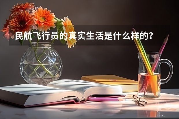 民航飞行员的真实生活是什么样的？
