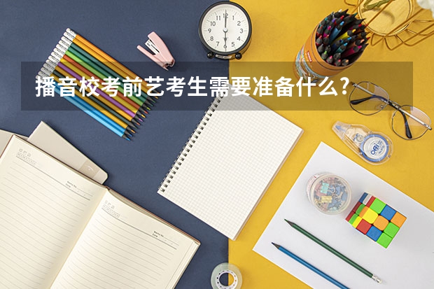 播音校考前艺考生需要准备什么?