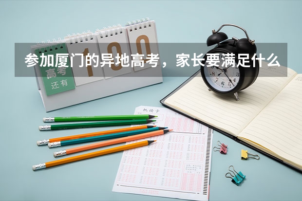 参加厦门的异地高考,家长要满足什么条件