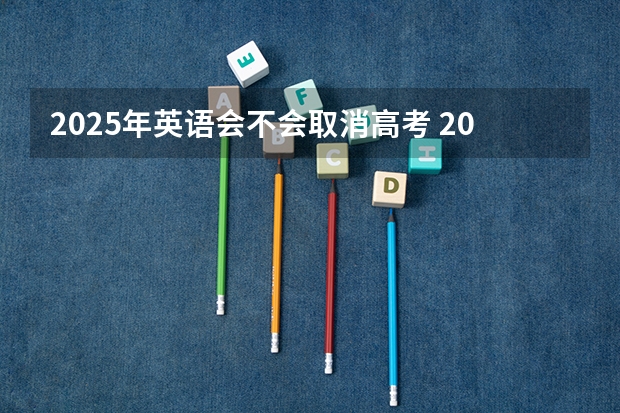 2025年英语会不会取消高考 2025年河南省新高考英语有几次机会