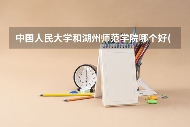 中国人民大学和湖州师范学院哪个好(近三年分数线一览)