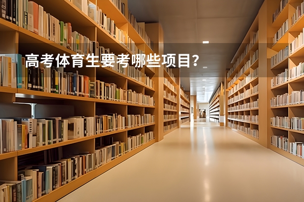 高考体育生要考哪些项目？