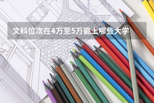 文科位次在4万至5万能上哪些大学