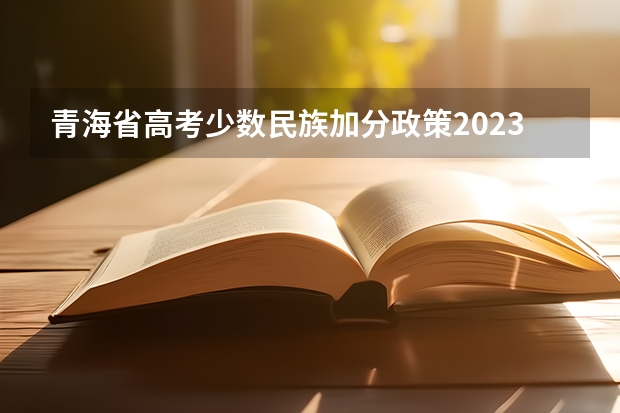 青海省高考少数民族加分政策2023（青海高考加分政策2023年）