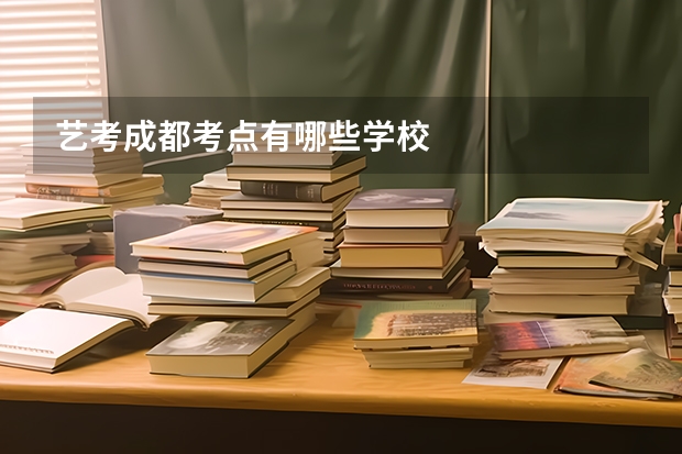 艺考成都考点有哪些学校