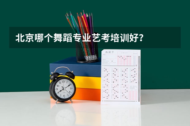 北京哪个舞蹈专业艺考培训好？