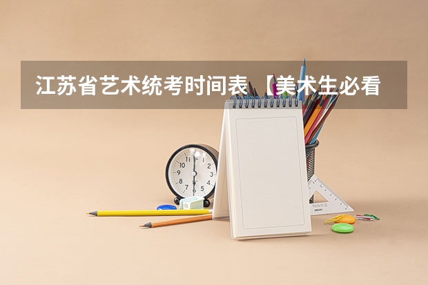 江苏省艺术统考时间表 【美术生必看】2024各省艺术统考成绩查询时间公布！