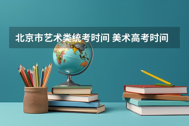 北京市艺术类统考时间 美术高考时间