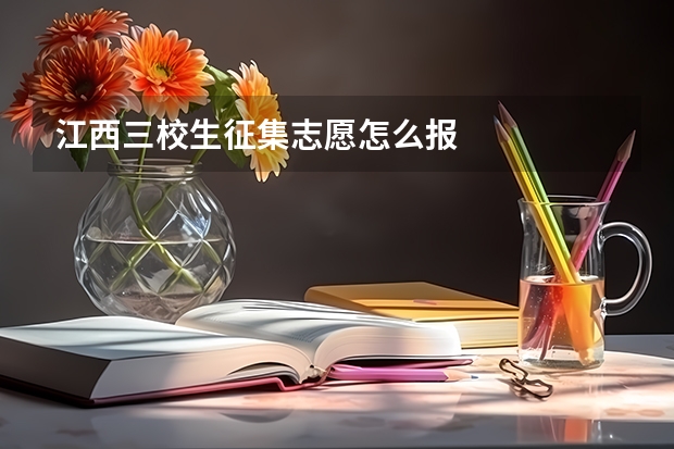 江西三校生征集志愿怎么报