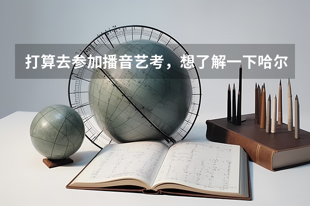打算去参加播音艺考，想了解一下哈尔滨的播音主持培训学校，大家觉得哈尔滨哪个播音主持培训学校最好呢？