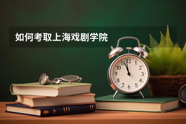 如何考取上海戏剧学院
