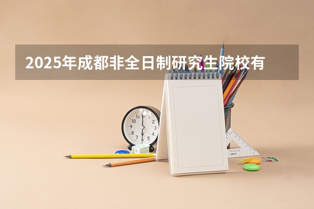 2025年成都非全日制研究生院校有哪些