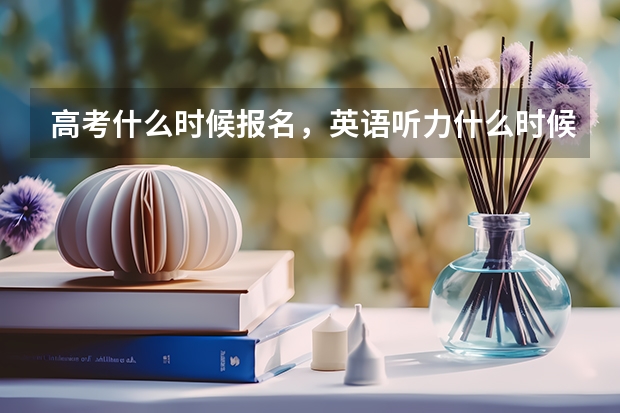 高考什么时候报名，英语听力什么时候考