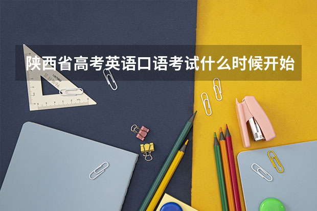 陕西省高考英语口语考试什么时候开始报名?在哪报名?有没有谁知道,速求!谢谢