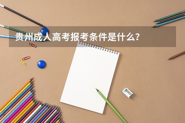 贵州成人高考报考条件是什么？