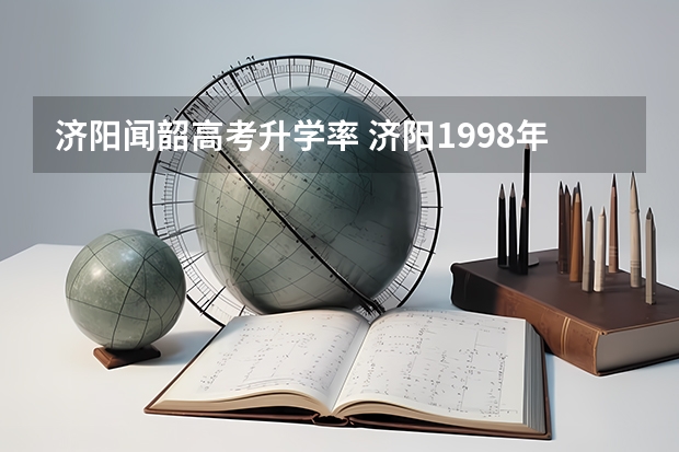 济阳闻韶高考升学率 济阳1998年高考状元