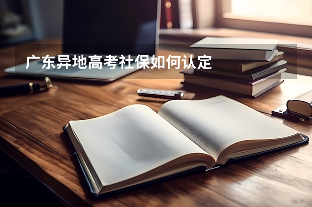 广东异地高考社保如何认定