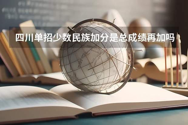四川单招少数民族加分是总成绩再加吗