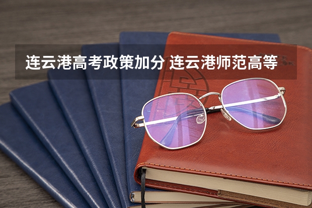 连云港高考政策加分 连云港师范高等专科学校高职提前招生章程