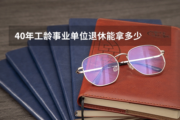 40年工龄事业单位退休能拿多少