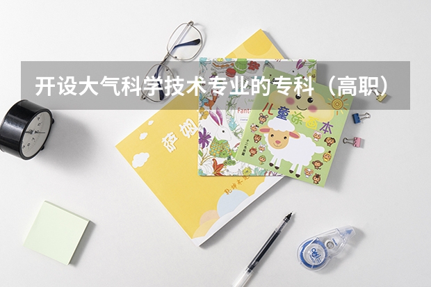 开设大气科学技术专业的专科（高职）类大学有哪些