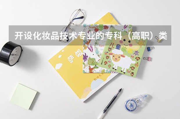 开设化妆品技术专业的专科（高职）类大学有哪些