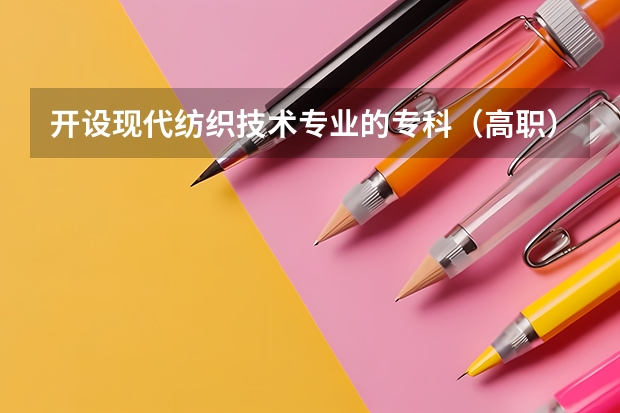 开设现代纺织技术专业的专科（高职）类大学有哪些