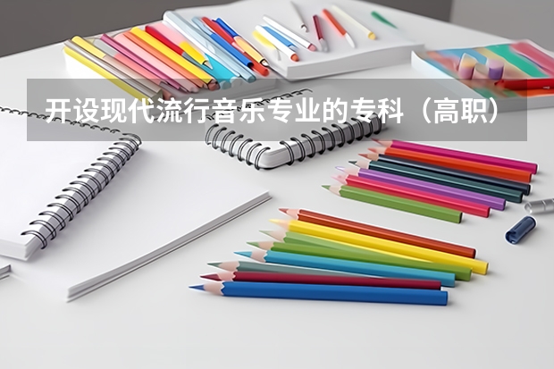 开设现代流行音乐专业的专科（高职）类大学有哪些