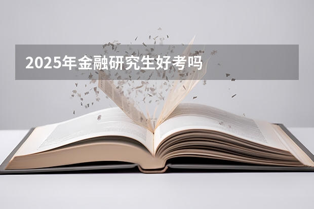 2025年金融研究生好考吗