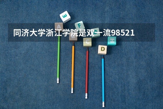同济大学浙江学院是双一流/985/211大学吗?历年分数线汇总