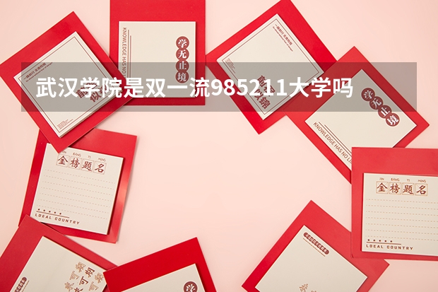 武汉学院是双一流/985/211大学吗?历年分数线汇总