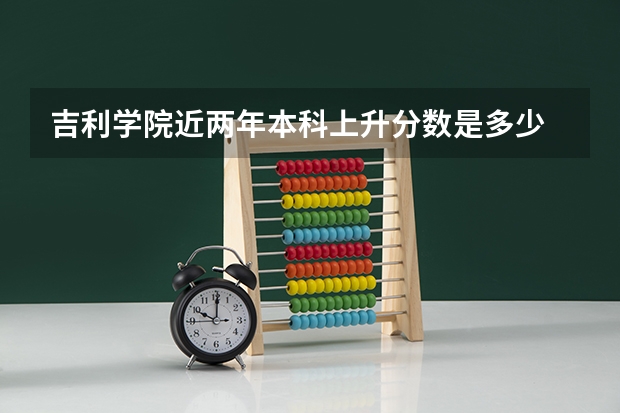 吉利学院近两年本科上升分数是多少