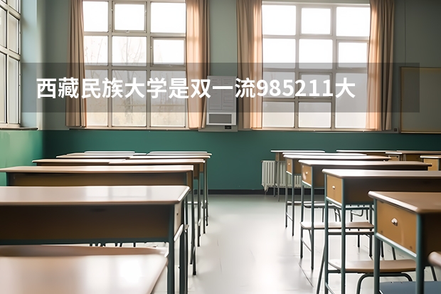 西藏民族大学是双一流/985/211大学吗?历年分数线汇总