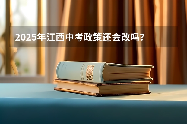 2025年江西中考政策还会改吗？