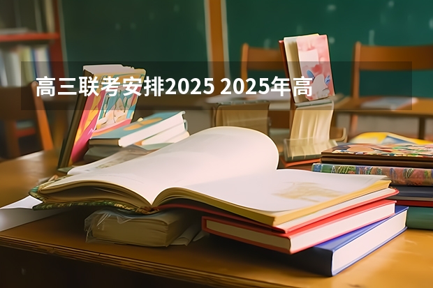 高三联考安排2025 2025年高考全年大事记！北京准高三考生家长必看！