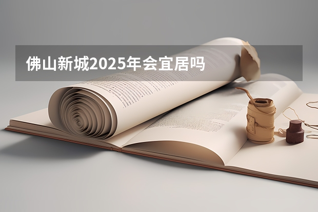 佛山新城2025年会宜居吗