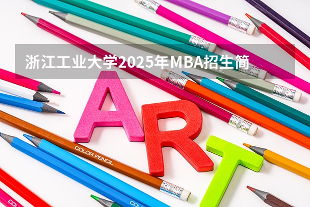 浙江工业大学2025年MBA招生简章 备考全规划 陕西师范大学2025年MBA项目介绍 备考全规划